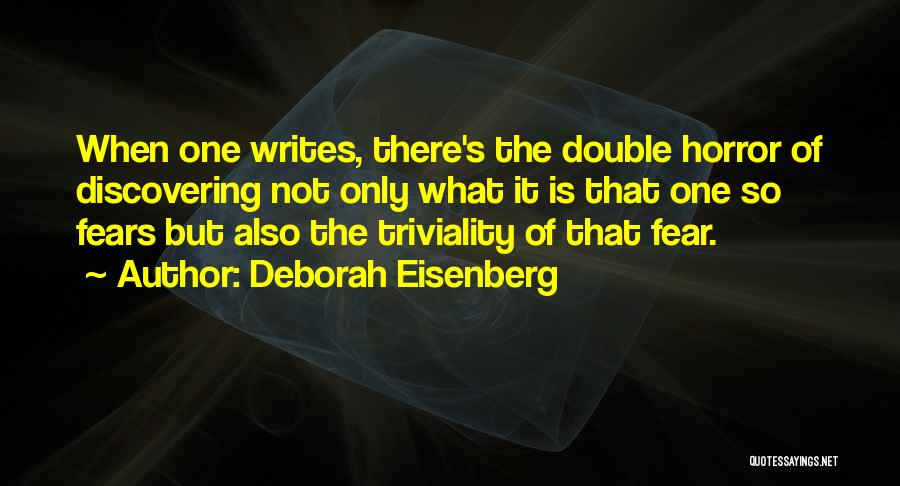 Deborah Eisenberg Quotes: When One Writes, There's The Double Horror Of Discovering Not Only What It Is That One So Fears But Also