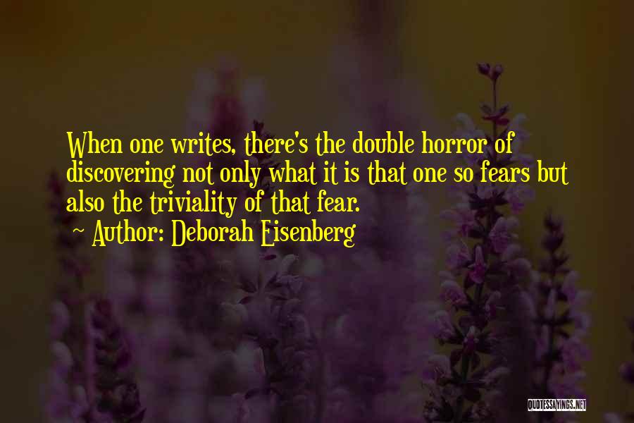 Deborah Eisenberg Quotes: When One Writes, There's The Double Horror Of Discovering Not Only What It Is That One So Fears But Also