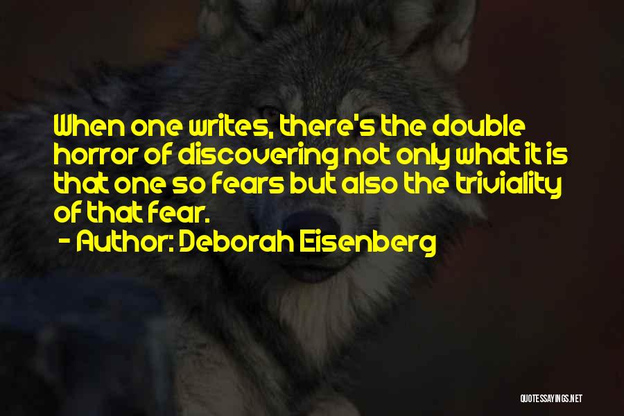 Deborah Eisenberg Quotes: When One Writes, There's The Double Horror Of Discovering Not Only What It Is That One So Fears But Also