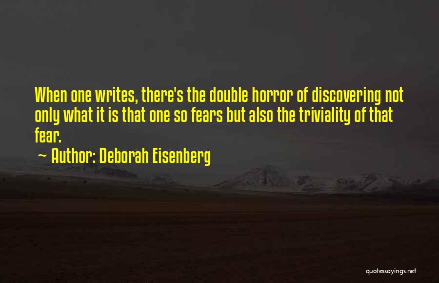 Deborah Eisenberg Quotes: When One Writes, There's The Double Horror Of Discovering Not Only What It Is That One So Fears But Also