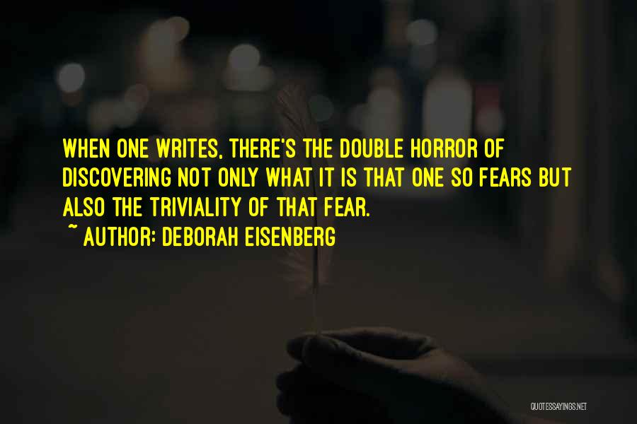 Deborah Eisenberg Quotes: When One Writes, There's The Double Horror Of Discovering Not Only What It Is That One So Fears But Also
