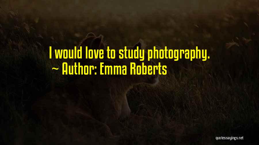 Emma Roberts Quotes: I Would Love To Study Photography.