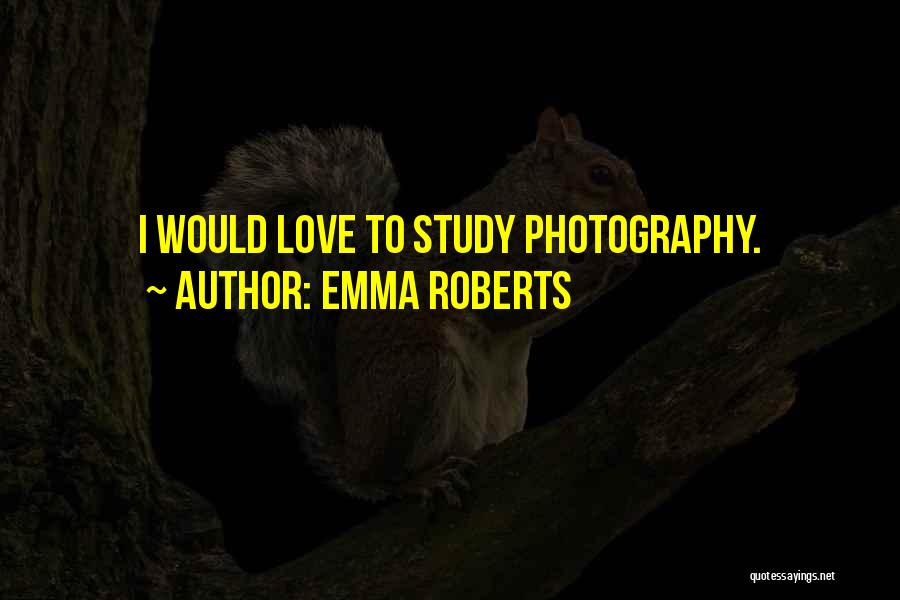 Emma Roberts Quotes: I Would Love To Study Photography.