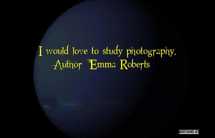 Emma Roberts Quotes: I Would Love To Study Photography.