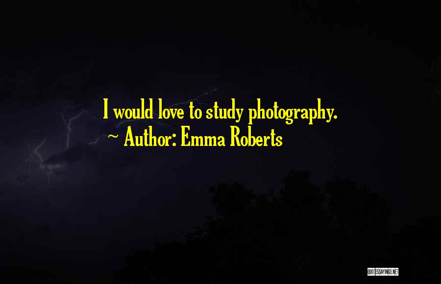 Emma Roberts Quotes: I Would Love To Study Photography.