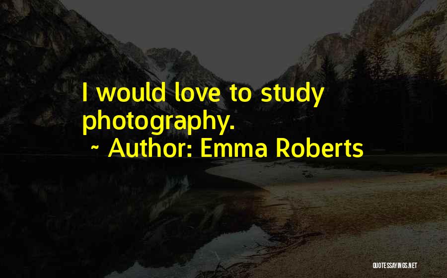 Emma Roberts Quotes: I Would Love To Study Photography.