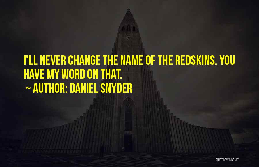 Daniel Snyder Quotes: I'll Never Change The Name Of The Redskins. You Have My Word On That.