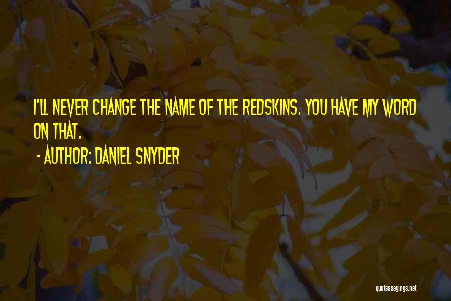 Daniel Snyder Quotes: I'll Never Change The Name Of The Redskins. You Have My Word On That.