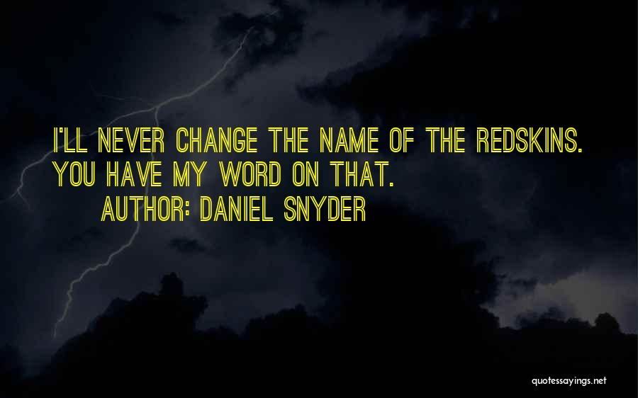 Daniel Snyder Quotes: I'll Never Change The Name Of The Redskins. You Have My Word On That.