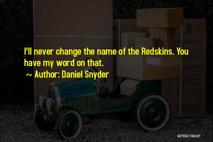 Daniel Snyder Quotes: I'll Never Change The Name Of The Redskins. You Have My Word On That.