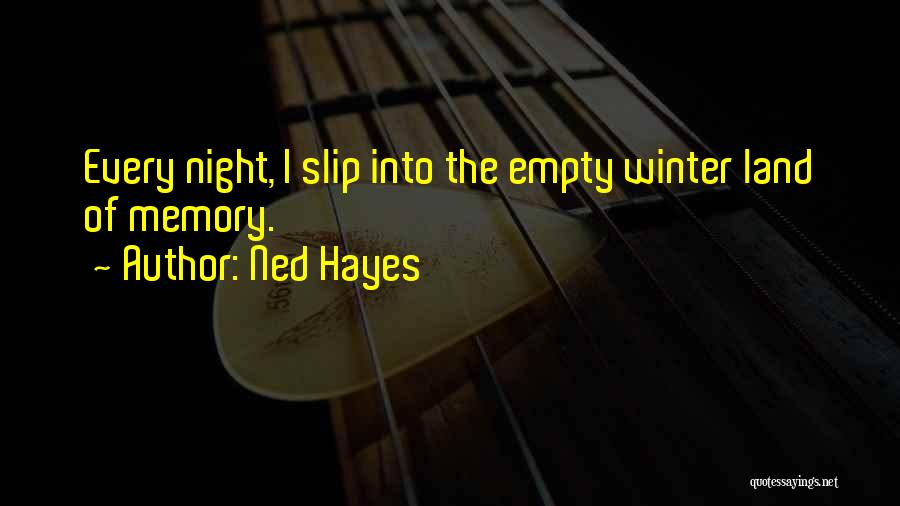 Ned Hayes Quotes: Every Night, I Slip Into The Empty Winter Land Of Memory.