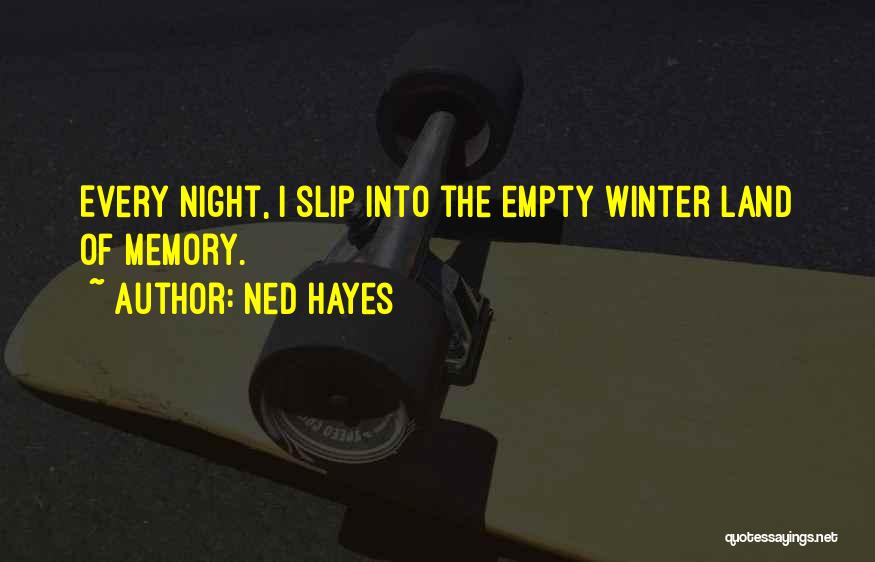 Ned Hayes Quotes: Every Night, I Slip Into The Empty Winter Land Of Memory.