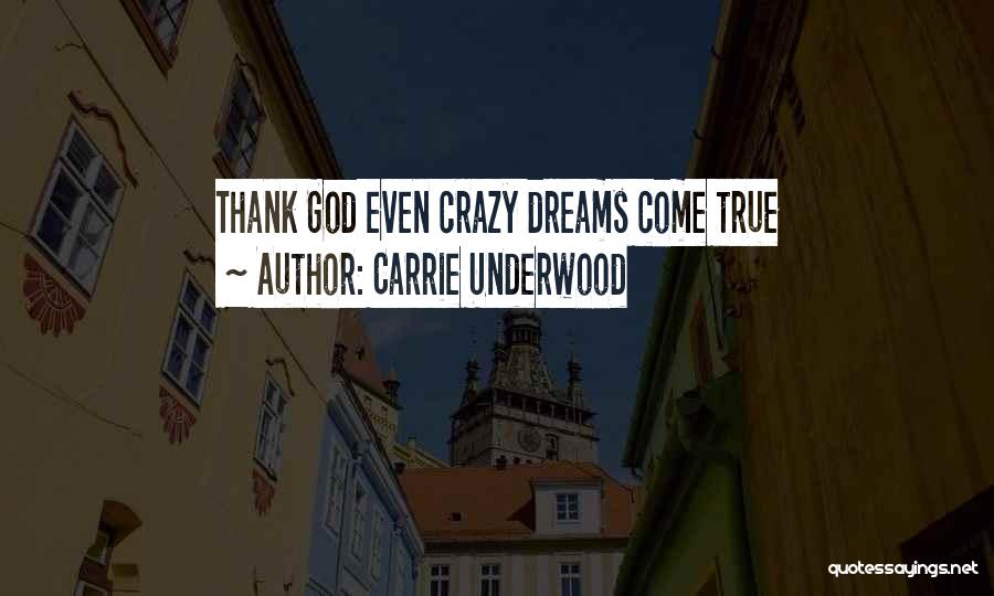 Carrie Underwood Quotes: Thank God Even Crazy Dreams Come True