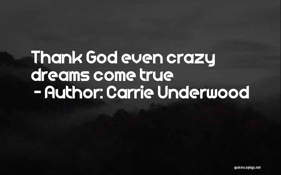 Carrie Underwood Quotes: Thank God Even Crazy Dreams Come True