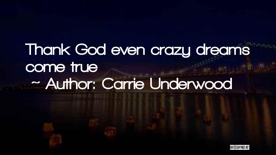 Carrie Underwood Quotes: Thank God Even Crazy Dreams Come True
