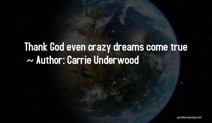 Carrie Underwood Quotes: Thank God Even Crazy Dreams Come True