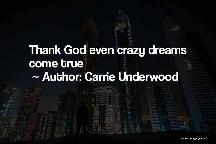 Carrie Underwood Quotes: Thank God Even Crazy Dreams Come True