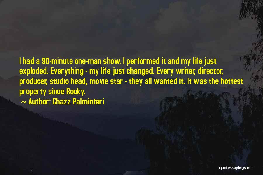 Chazz Palminteri Quotes: I Had A 90-minute One-man Show. I Performed It And My Life Just Exploded. Everything - My Life Just Changed.