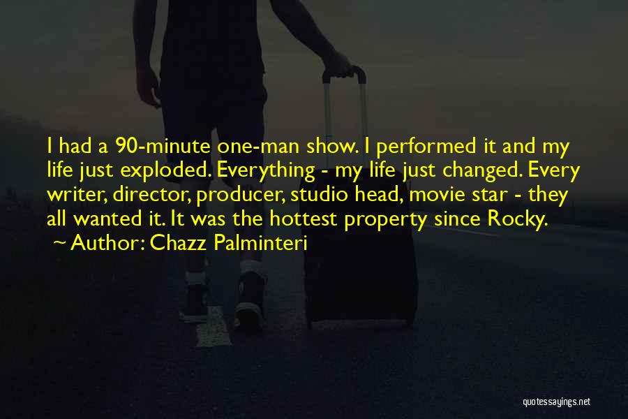 Chazz Palminteri Quotes: I Had A 90-minute One-man Show. I Performed It And My Life Just Exploded. Everything - My Life Just Changed.