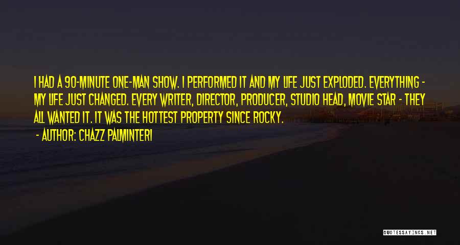 Chazz Palminteri Quotes: I Had A 90-minute One-man Show. I Performed It And My Life Just Exploded. Everything - My Life Just Changed.