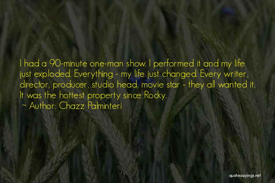 Chazz Palminteri Quotes: I Had A 90-minute One-man Show. I Performed It And My Life Just Exploded. Everything - My Life Just Changed.