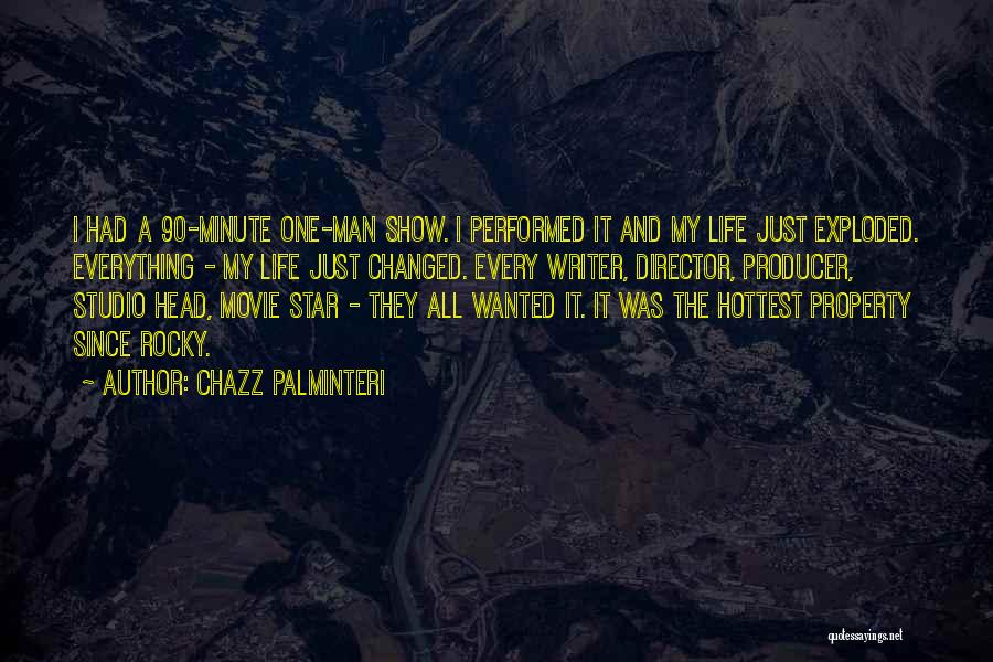 Chazz Palminteri Quotes: I Had A 90-minute One-man Show. I Performed It And My Life Just Exploded. Everything - My Life Just Changed.