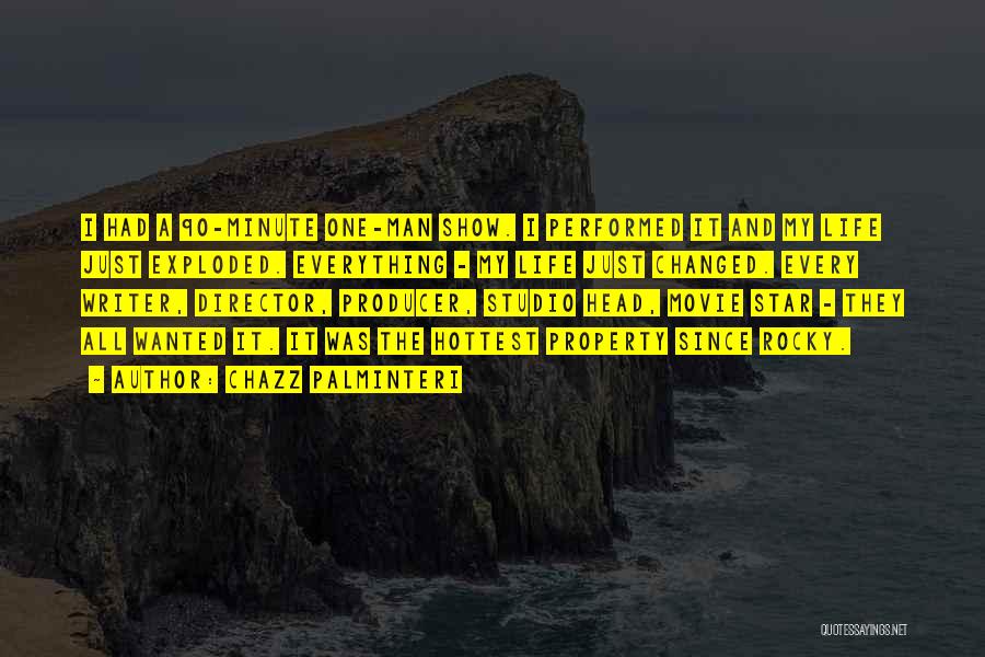Chazz Palminteri Quotes: I Had A 90-minute One-man Show. I Performed It And My Life Just Exploded. Everything - My Life Just Changed.
