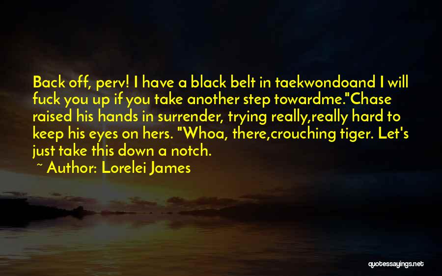 Lorelei James Quotes: Back Off, Perv! I Have A Black Belt In Taekwondoand I Will Fuck You Up If You Take Another Step