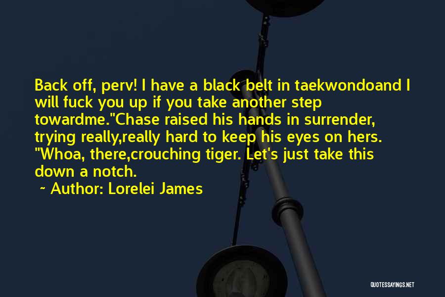 Lorelei James Quotes: Back Off, Perv! I Have A Black Belt In Taekwondoand I Will Fuck You Up If You Take Another Step