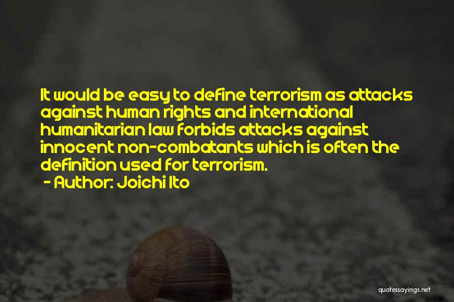 Joichi Ito Quotes: It Would Be Easy To Define Terrorism As Attacks Against Human Rights And International Humanitarian Law Forbids Attacks Against Innocent