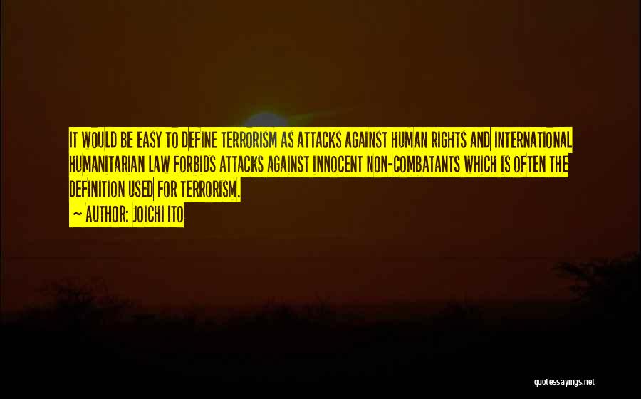 Joichi Ito Quotes: It Would Be Easy To Define Terrorism As Attacks Against Human Rights And International Humanitarian Law Forbids Attacks Against Innocent