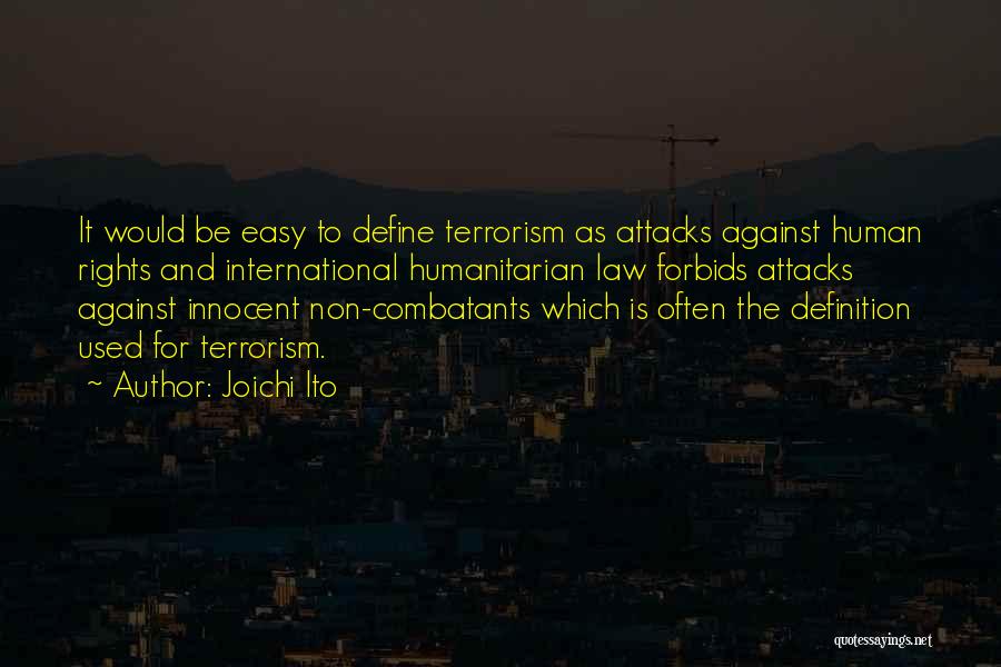 Joichi Ito Quotes: It Would Be Easy To Define Terrorism As Attacks Against Human Rights And International Humanitarian Law Forbids Attacks Against Innocent