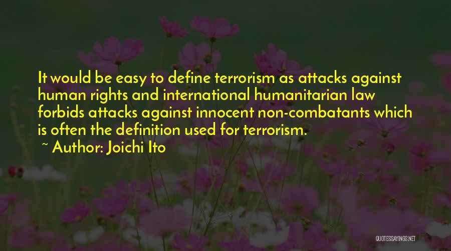 Joichi Ito Quotes: It Would Be Easy To Define Terrorism As Attacks Against Human Rights And International Humanitarian Law Forbids Attacks Against Innocent