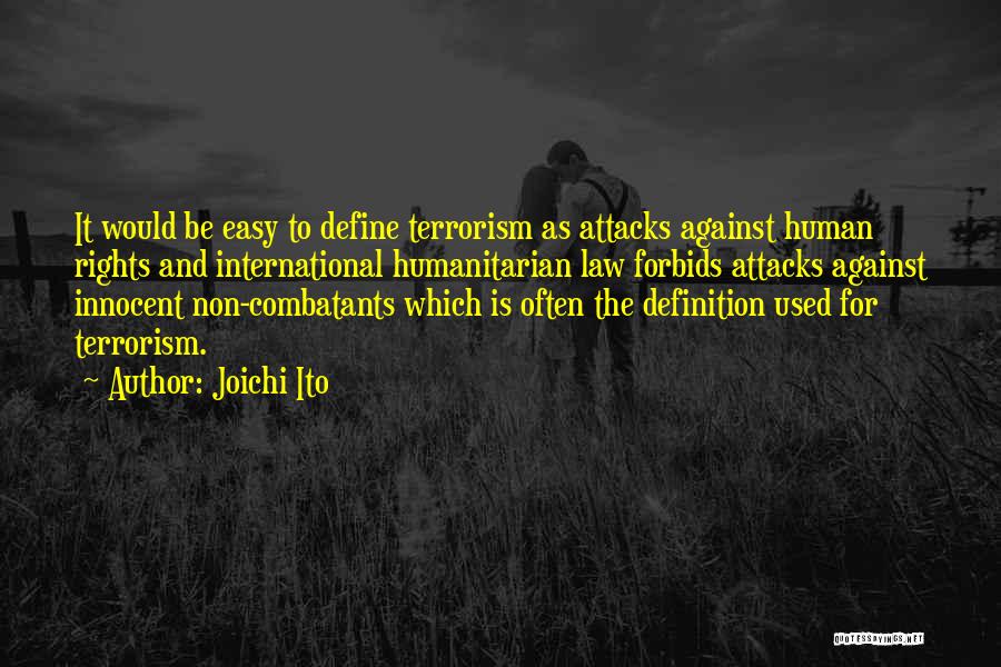 Joichi Ito Quotes: It Would Be Easy To Define Terrorism As Attacks Against Human Rights And International Humanitarian Law Forbids Attacks Against Innocent