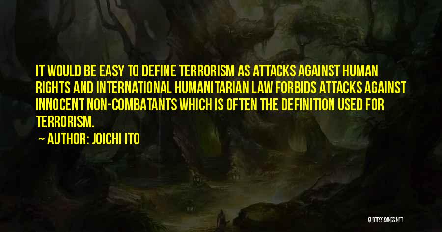 Joichi Ito Quotes: It Would Be Easy To Define Terrorism As Attacks Against Human Rights And International Humanitarian Law Forbids Attacks Against Innocent