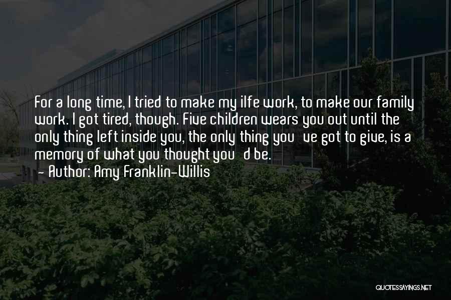 Amy Franklin-Willis Quotes: For A Long Time, I Tried To Make My Ilfe Work, To Make Our Family Work. I Got Tired, Though.