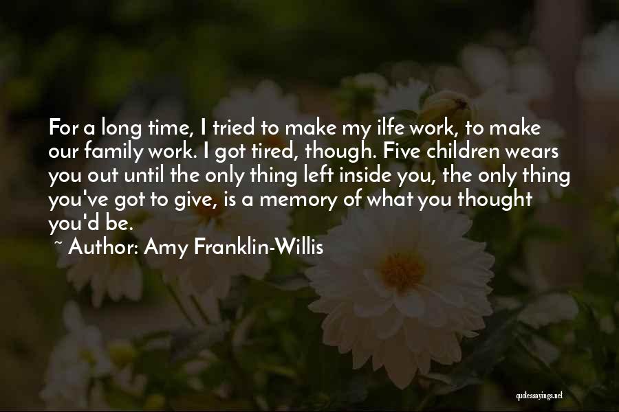 Amy Franklin-Willis Quotes: For A Long Time, I Tried To Make My Ilfe Work, To Make Our Family Work. I Got Tired, Though.