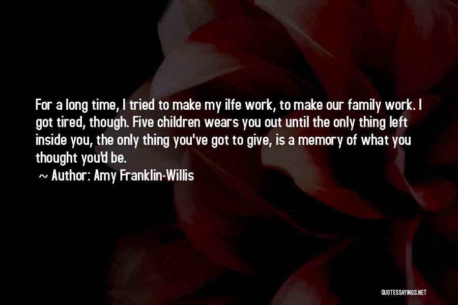 Amy Franklin-Willis Quotes: For A Long Time, I Tried To Make My Ilfe Work, To Make Our Family Work. I Got Tired, Though.