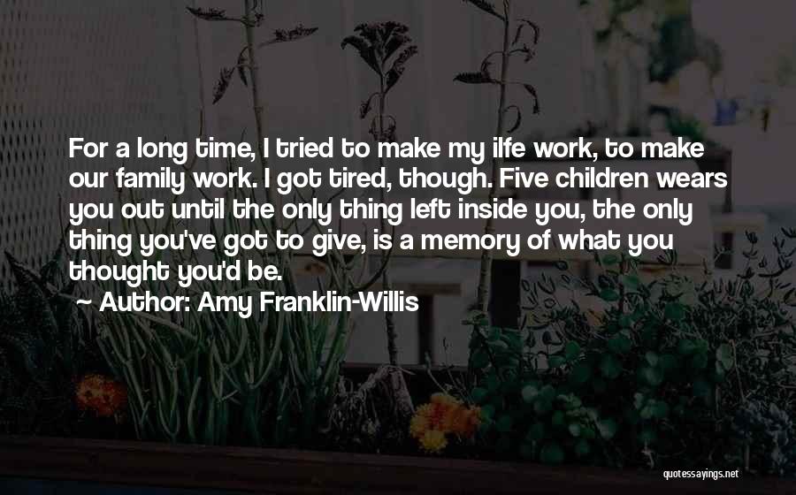 Amy Franklin-Willis Quotes: For A Long Time, I Tried To Make My Ilfe Work, To Make Our Family Work. I Got Tired, Though.