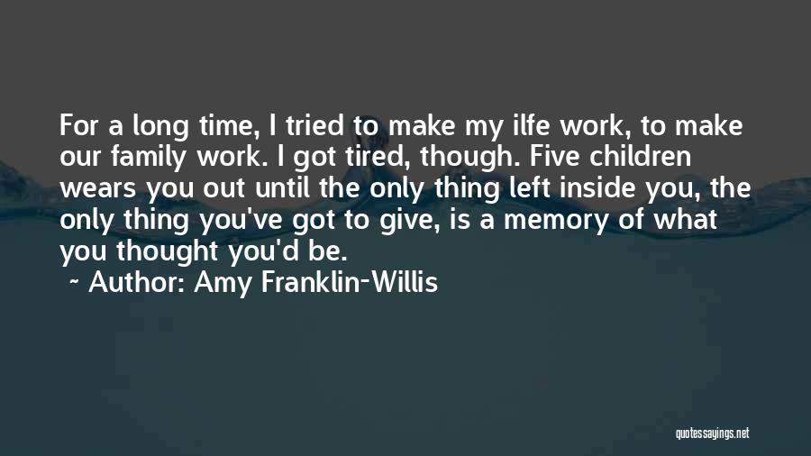 Amy Franklin-Willis Quotes: For A Long Time, I Tried To Make My Ilfe Work, To Make Our Family Work. I Got Tired, Though.
