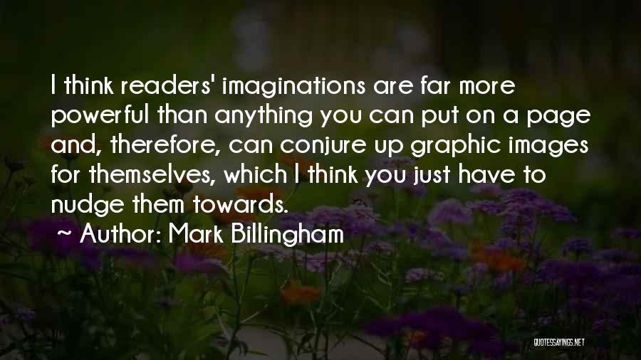 Mark Billingham Quotes: I Think Readers' Imaginations Are Far More Powerful Than Anything You Can Put On A Page And, Therefore, Can Conjure