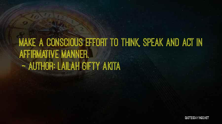 Lailah Gifty Akita Quotes: Make A Conscious Effort To Think, Speak And Act In Affirmative Manner.