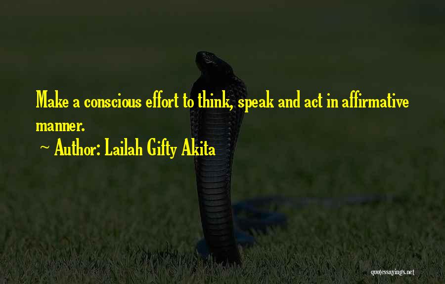 Lailah Gifty Akita Quotes: Make A Conscious Effort To Think, Speak And Act In Affirmative Manner.