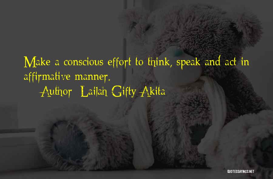 Lailah Gifty Akita Quotes: Make A Conscious Effort To Think, Speak And Act In Affirmative Manner.