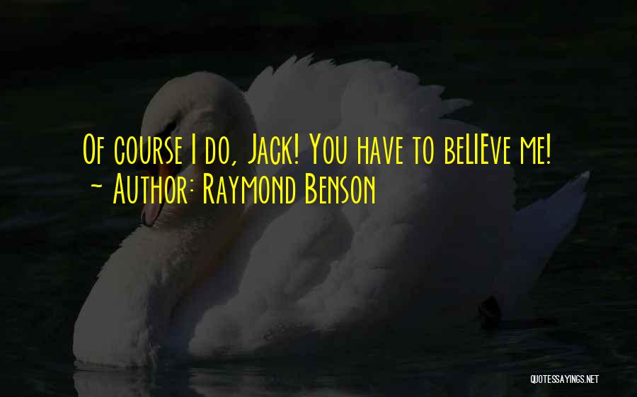 Raymond Benson Quotes: Of Course I Do, Jack! You Have To Believe Me!