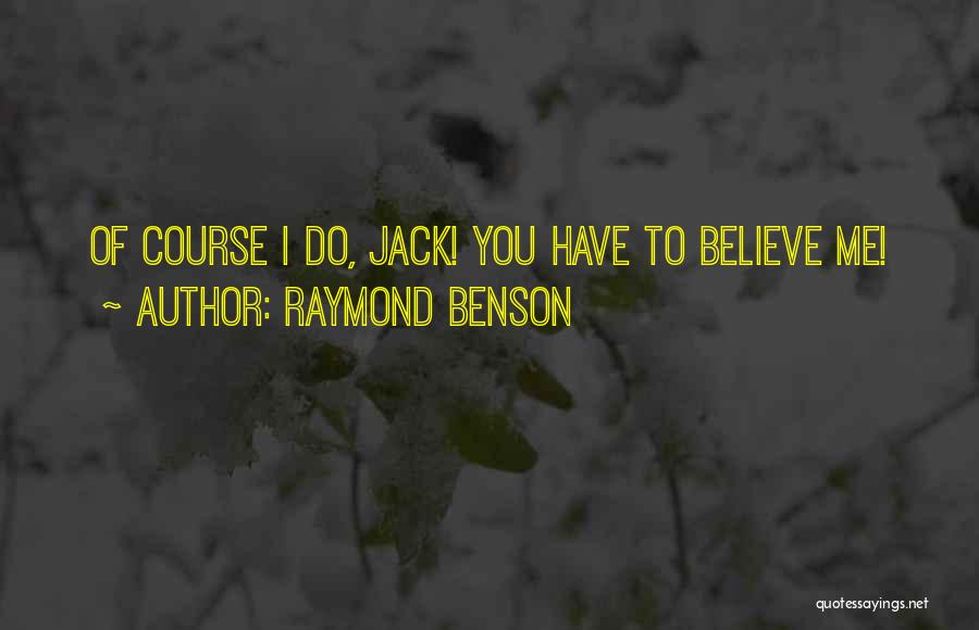 Raymond Benson Quotes: Of Course I Do, Jack! You Have To Believe Me!