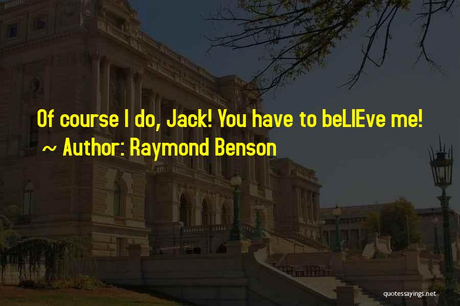 Raymond Benson Quotes: Of Course I Do, Jack! You Have To Believe Me!