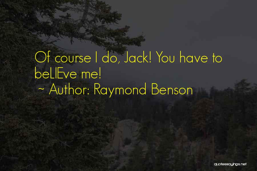 Raymond Benson Quotes: Of Course I Do, Jack! You Have To Believe Me!