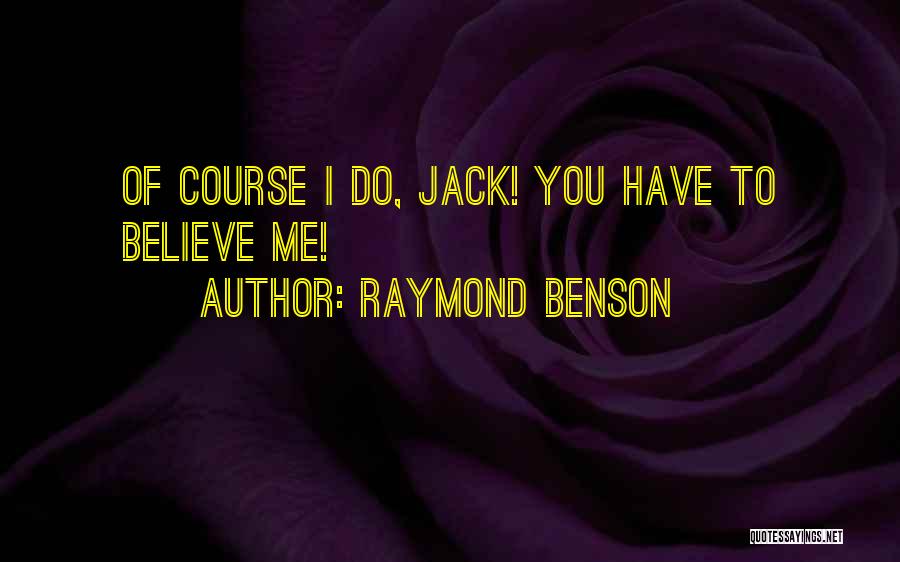 Raymond Benson Quotes: Of Course I Do, Jack! You Have To Believe Me!