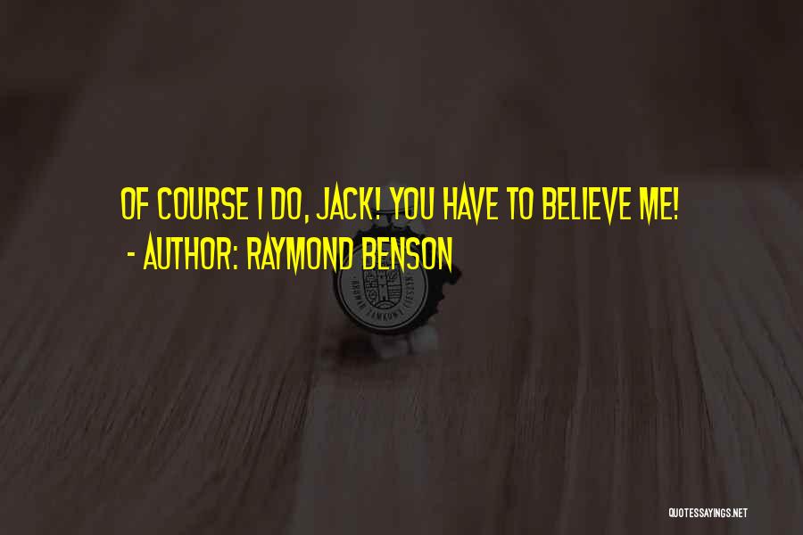 Raymond Benson Quotes: Of Course I Do, Jack! You Have To Believe Me!